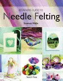 Průvodce začátečníka plstěním jehlou - Beginner's Guide to Needle Felting