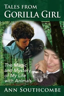 Příběhy gorilí dívky: Kouzlo a tajemství mého života se zvířaty - Tales from Gorilla Girl: The Magic and Mystery of My Life with Animals