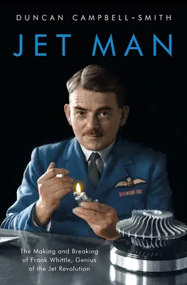 Tryskový muž: Génius revoluce tryskových letadel Frank Whittle: Jak se stal a ztroskotal - Jet Man: The Making and Breaking of Frank Whittle, Genius of the Jet Revolution