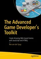 Sada nástrojů pro pokročilé herní vývojáře: Vytvářejte úžasné webové hry pomocí JavaScriptu a Html5. - The Advanced Game Developer's Toolkit: Create Amazing Web-Based Games with JavaScript and Html5