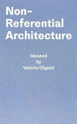 Nereferenční architektura: Vymyslel Valerio Olgiati a napsal Markus Breitschmid - Non-Referential Architecture: Ideated by Valerio Olgiati and Written by Markus Breitschmid