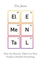 Elementární - Jak periodická tabulka prvků nyní dokáže vysvětlit (téměř) všechno - Elemental - How the Periodic Table Can Now Explain (Nearly) Everything