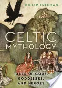 Keltská mytologie: Příběhy o bozích, bohyních a hrdinech - Celtic Mythology: Tales of Gods, Goddesses, and Heroes