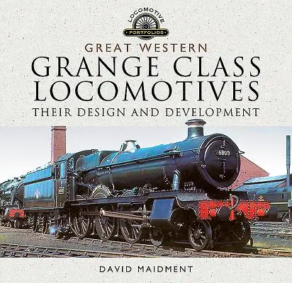 Great Western, lokomotivy třídy Grange: Jejich konstrukce a vývoj - Great Western, Grange Class Locomotives: Their Design and Development