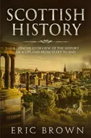 Skotské dějiny: Stručný přehled dějin Skotska od počátku do konce - Scottish History: A Concise Overview of the History of Scotland From Start to End