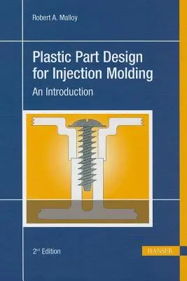 Plastic Part Design for Injection Molding 2e: An Introduction 2e - Plastic Part Design for Injection Molding 2e: An Introduction