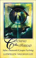 Chytit nit: Vlákna: Sufismus, práce se sny a jungovská psychologie. - Catching the Thread: Sufism, Dreamwork, and Jungian Psychology