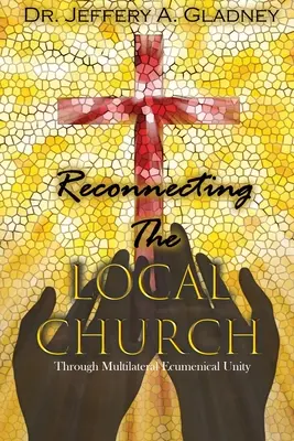Obnovení spojení s místní církví: Prostřednictvím multilaterální ekumenické jednoty - Reconnecting the Local Church: Through Multilateral Ecumenical Unity