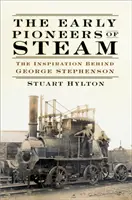 První průkopníci páry: Inspirace pro George Stephensona. - The Early Pioneers of Steam: The Inspiration Behind George Stephenson