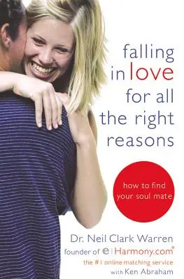 Zamilovat se ze správných důvodů: Jak najít svou spřízněnou duši: z jakých důvodů: Jak najít svou spřízněnou duši? - Falling in Love for All the Right Reasons: How to Find Your Soul Mate