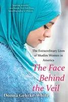 Tvář za závojem: Neobyčejné životy muslimských žen v Americe - The Face Behind the Veil: The Extraordinary Lives of Muslim Women in America