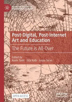 Postdigitální a postinternetové umění a vzdělávání: Budoucnost je všude kolem - Post-Digital, Post-Internet Art and Education: The Future Is All-Over