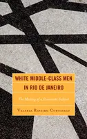 Bílí muži střední třídy v Riu de Janeiru: Vytváření dominantního subjektu - White Middle-Class Men in Rio de Janeiro: The Making of a Dominant Subject