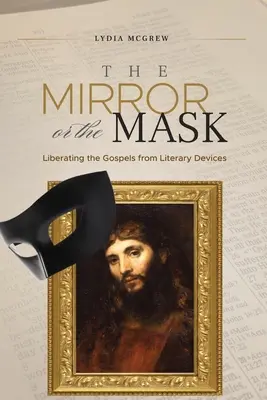 Zrcadlo nebo maska: Vydejte se na cestu k evangeliu: Osvobození evangelií od literárních pomůcek: Maska a zrcadlo - The Mirror or the Mask: Liberating the Gospels from Literary Devices