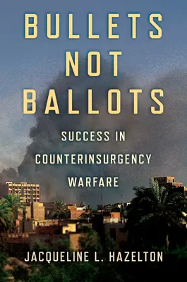 Kulky, ne volební lístky: Úspěch v protipovstalecké válce - Bullets Not Ballots: Success in Counterinsurgency Warfare