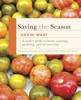 Zachránit sezónu: Kuchařův průvodce domácím konzervováním, nakládáním a zavařováním: Kuchařská kniha - Saving the Season: A Cook's Guide to Home Canning, Pickling, and Preserving: A Cookbook