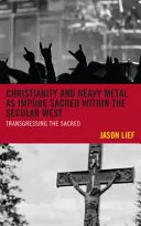 Křesťanství a heavy metal jako nečisté posvátno na sekulárním Západě: Překračování posvátna - Christianity and Heavy Metal as Impure Sacred within the Secular West: Transgressing the Sacred