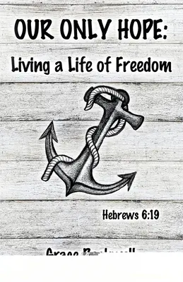 Naše jediná naděje: Život ve svobodě - Our Only Hope: Living a Life of Freedom