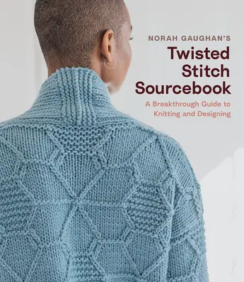 Norah Gaughan's Twisted Stitch Sourcebook: The Twisted Stitch Sourcebook: Průlomový průvodce pletením a navrhováním jednoduchých kroucených stehů. - Norah Gaughan's Twisted Stitch Sourcebook: A Breakthrough Guide to Knitting and Designing with Simple Twisted Stitches