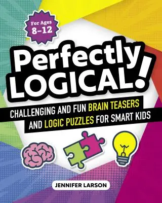 Dokonale logické!: Vyzývavé zábavné hlavolamy a logické hádanky pro chytré děti. - Perfectly Logical!: Challenging Fun Brain Teasers and Logic Puzzles for Smart Kids