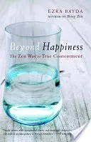 Za hranice štěstí: Zenová cesta k opravdové spokojenosti - Beyond Happiness: The Zen Way to True Contentment