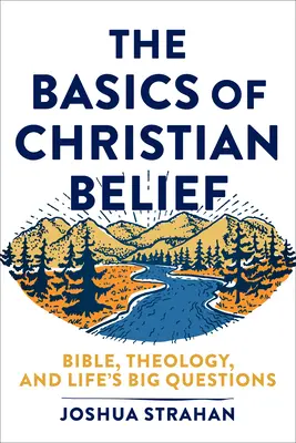 Základy křesťanské víry: Základy křesťanství: Bible, teologie a velké životní otázky. - The Basics of Christian Belief: Bible, Theology, and Life's Big Questions