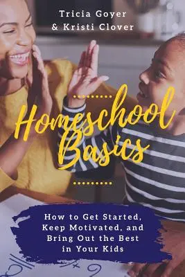 Základy domácího vzdělávání: Jak začít, udržet si motivaci a probudit ve svých dětech to nejlepší - Homeschool Basics: How to Get Started, Keep Motivated, and Bring Out the Best in Your Kids