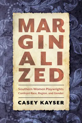 Marginalizovaný: Dramatičky z Jihu se vyrovnávají s rasou, regionem a pohlavím - Marginalized: Southern Women Playwrights Confront Race, Region, and Gender