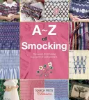 A-Z of Smocking: Kompletní příručka pro začátečníky až po pokročilé hladičkářky: A-Zachraňujte se před hmyzem. - A-Z of Smocking: A Complete Manual for the Beginner Through to the Advanced Smocker
