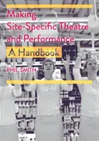 Tvorba divadla a představení pro konkrétní místo: Příručka pro tvorbu divadelního a divadelního představení - Making Site-Specific Theatre and Performance: A Handbook