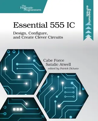 Essential 555 IC: Vychytané obvody: základní informace o 555: navrhujte, konfigurujte a vytvářejte chytré obvody. - Essential 555 IC: Design, Configure, and Create Clever Circuits
