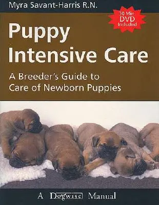 Intenzivní péče o štěňata: Průvodce chovatele péčí o novorozená štěňata - Puppy Intensive Care: A Breeder's Guide to Care of Newborn Puppies