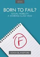 Zrozeni k selhání? - Sociální mobilita: Pohled dělnické třídy - Born to Fail? - Social Mobility: A Working Class View
