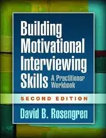 Budování dovedností pro motivační rozhovory, druhé vydání: A Practitioner Workbook, 2. vydání - Building Motivational Interviewing Skills, Second Edition: A Practitioner Workbook