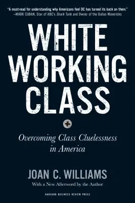 Bílá dělnická třída s novou předmluvou Marka Cubana a novou předmluvou autorky: Překonání třídní bezradnosti v Americe - White Working Class, with a New Foreword by Mark Cuban and a New Preface by the Author: Overcoming Class Cluelessness in America