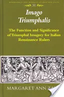 Imago Triumphalis: Funkce a význam triumfální imaginace pro italské renesanční panovníky - Imago Triumphalis: The Function and Significance of Triumphal Imagery for Italian Renaissance Rulers