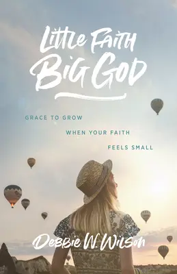 Malá víra, velký Bůh: Milost k růstu, když se vaše víra cítí malá - Little Faith, Big God: Grace to Grow When Your Faith Feels Small