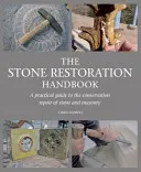 Příručka restaurování kamene: Praktická příručka pro konzervační opravy kamene a zdiva - The Stone Restoration Handbook: A Practical Guide to the Conservation Repair of Stone and Masonry