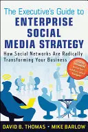 The Executive's Guide to Enterprise Social Media Strategy (Průvodce manažera strategií sociálních médií v podniku): Jak sociální sítě radikálně proměňují vaše podnikání - The Executive's Guide to Enterprise Social Media Strategy: How Social Networks Are Radically Transforming Your Business