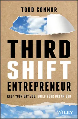 Podnikatel na třetí směnu - Nechte si práci přes den, vybudujte si práci snů - Third Shift Entrepreneur - Keep Your Day Job, Build Your Dream Job