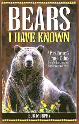 Medvědi, které jsem znal: Pravdivé příběhy strážce parku z národních parků Yellowstone a Glacier - Bears I Have Known: A Park Ranger's True Tales from Yellowstone & Glacier National Parks