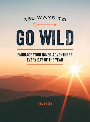 365 způsobů, jak se odvázat: Přijměte své vnitřní dobrodružství každý den v roce - 365 Ways to Go Wild: Embrace Your Inner Adventurer Every Day of the Year