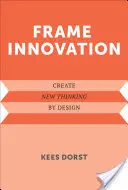 Rámcové inovace: Inovace: Vytvářejte nové myšlení pomocí designu - Frame Innovation: Create New Thinking by Design
