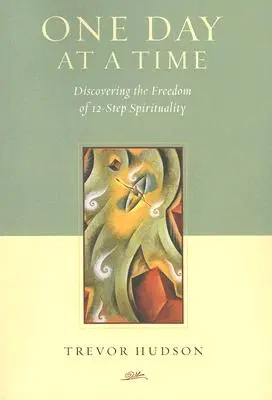 Jeden den po druhém: Objevování svobody dvanáctistupňové spirituality. - One Day at a Time: Discovering the Freedom of 12-Step Spirituality