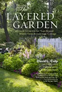 Vrstevnatá zahrada: Zahrada v Brandywine Cottage: lekce z designu pro celoroční krásu - The Layered Garden: Design Lessons for Year-Round Beauty from Brandywine Cottage