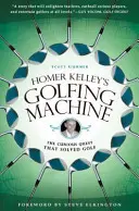 Golfový stroj Homera Kelleyho: Kuriózní výprava, která vyřešila golf - Homer Kelley's Golfing Machine: The Curious Quest That Solved Golf