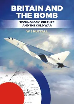 Británie a bomba: Blízká budoucnost Británie: technologie, kultura a studená válka - Britain and the Bomb: Technology, Culture and the Cold War