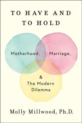 Mít a držet: Mateřství, manželství a moderní dilema - To Have and to Hold: Motherhood, Marriage, and the Modern Dilemma