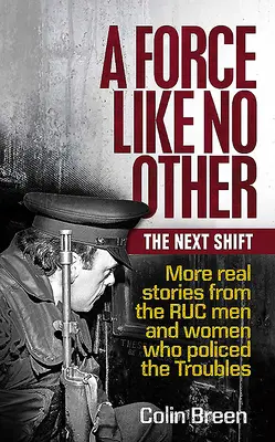 Síla jako žádná jiná: The Next Shift: Další skutečné příběhy mužů a žen z Ruc, kteří dohlíželi na potíže. - A Force Like No Other: The Next Shift: More Real Stories from the Ruc Men and Women Who Policed the Troubles