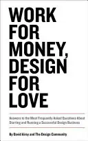 Práce pro peníze, design pro lásku: Odpovědi na nejčastěji kladené otázky týkající se založení a vedení úspěšného designérského podniku - Work for Money, Design for Love: Answers to the Most Frequently Asked Questions about Starting and Running a Successful Design Business